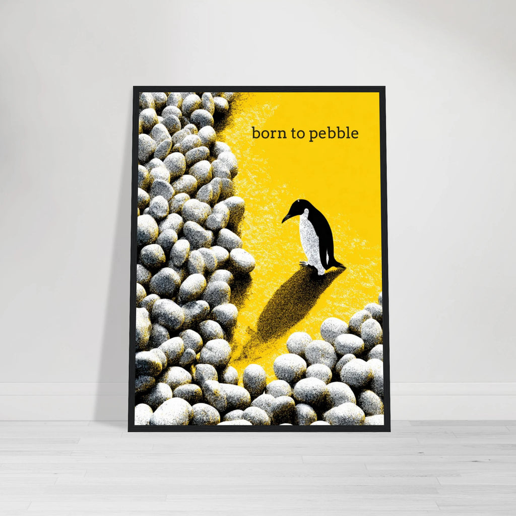 Born To Pebble | Semi-Glossy Poster Framed | Sass & Spoons 08581a25-7d28-4fbf-bd1e-226f9bb6048a Print Material