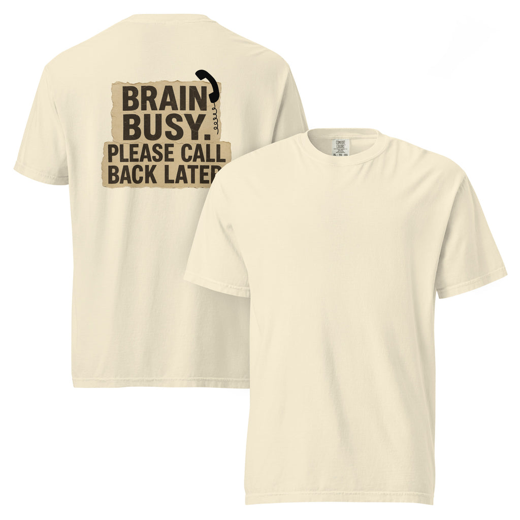 Brain Busy. Please Call Back | Unisex Garment-Dyed T-Shirt | Zero Apologies unisex-garment-dyed-heavyweight-t-shirt-ivory-front-and-back-6a5d0e6b98ac0 T-Shirt