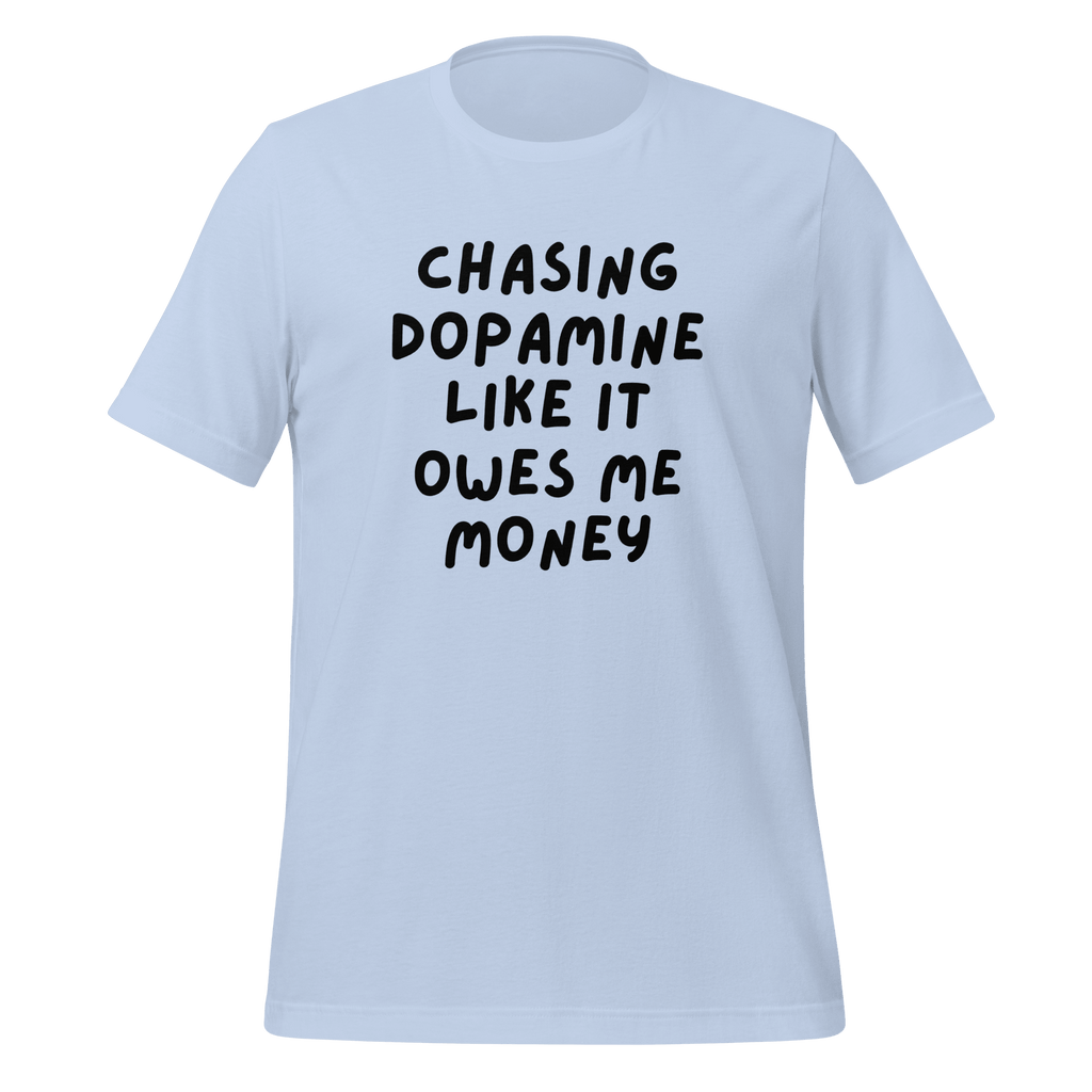 Chasing Dopamine Like It Owes Me Money | Dopamine T-Shirt unisex-staple-t-shirt-baby-blue-front-67e1a5aea0585 T-Shirt
