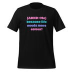 (ADHD + Me) because Life needs more colour | T-Shirt | The Neurospicy Store Black