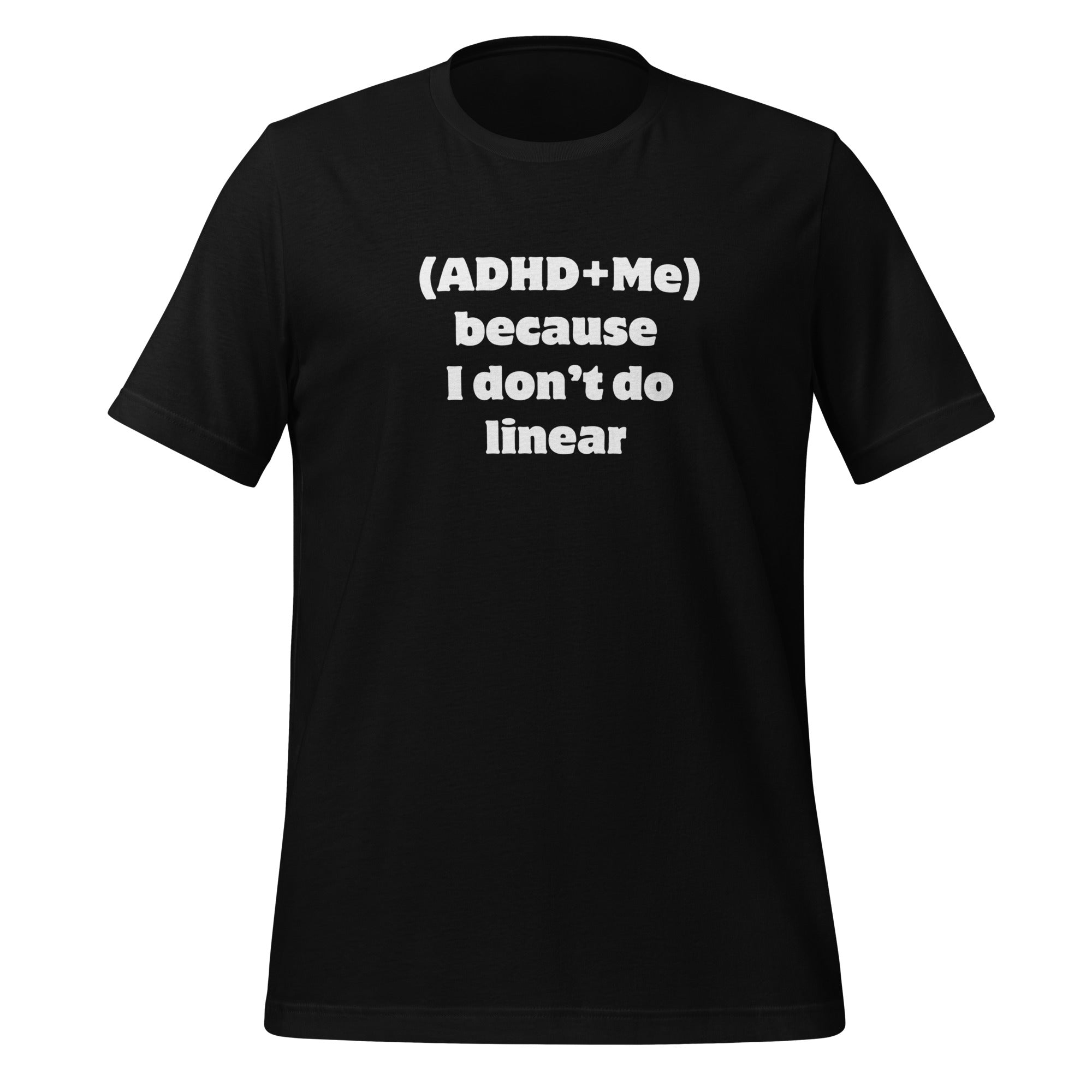 (ADHD + Me) because I don't do Linear | T-Shirt | The Neurospicy Store Black