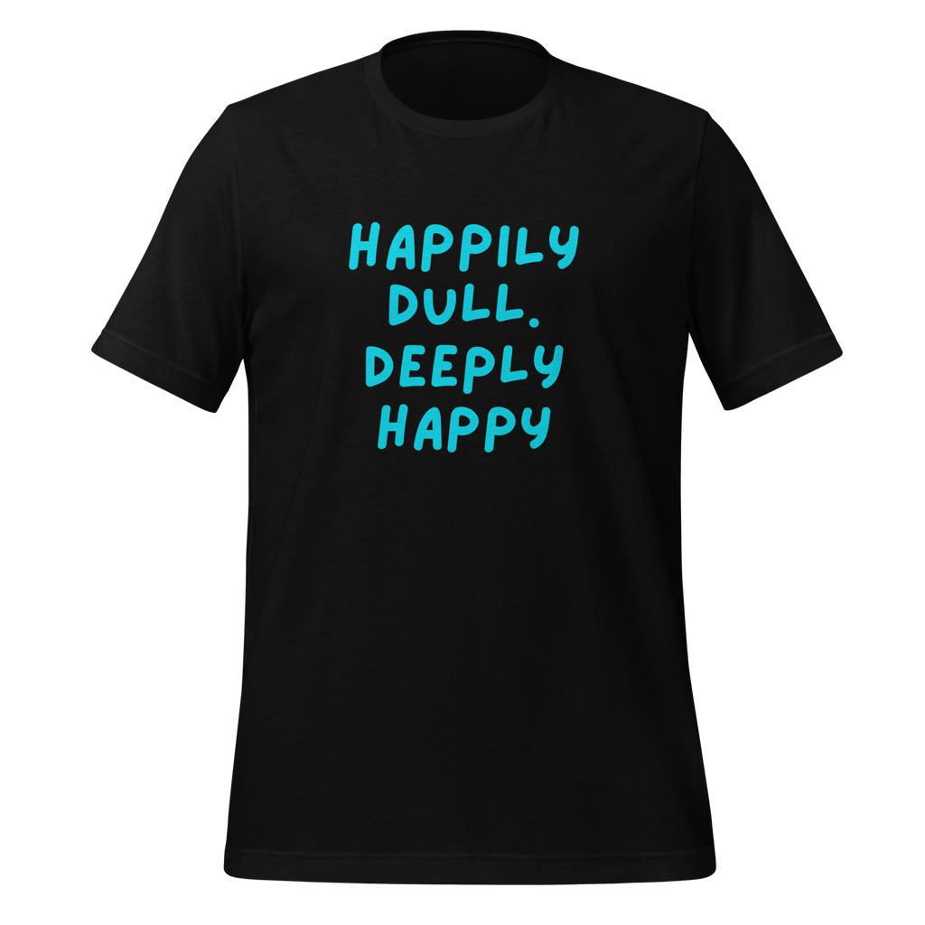 Happily Dull Deeply Happy | Quiet T-Shirt | Neuro-Affirming Gifts unisex-staple-t-shirt-black-front-67e02bac6ed7d