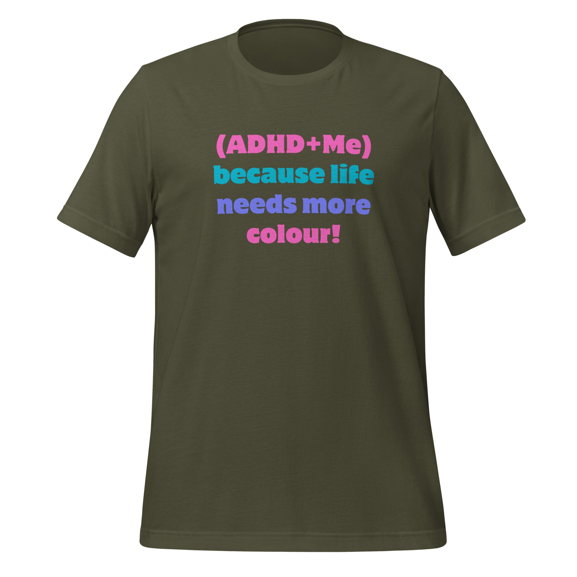 (ADHD + Me) because Life needs more colour | T-Shirt | The Neurospicy Store Military Green
