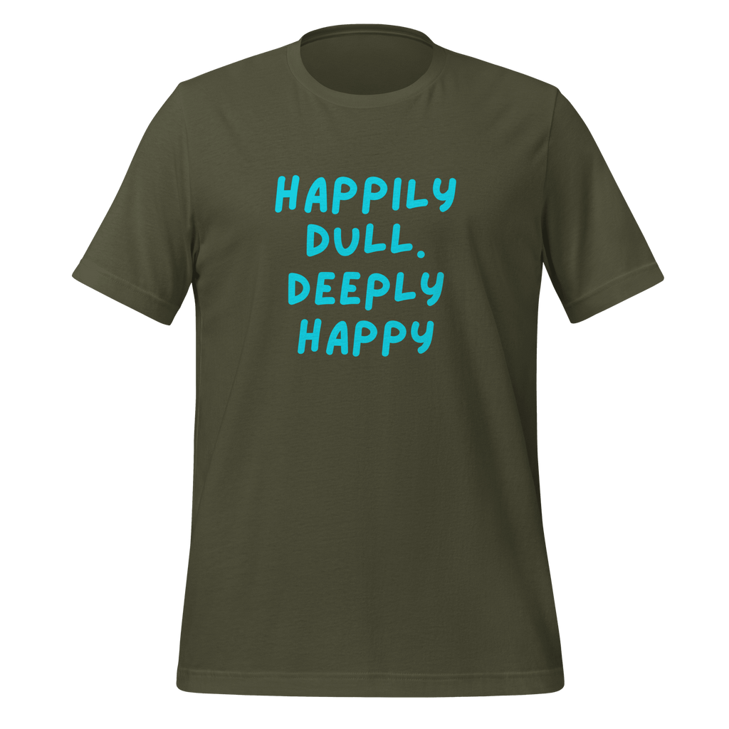 Happily Dull Deeply Happy | Quiet T-Shirt | Neuro-Affirming unisex-staple-t-shirt-military-green-front-67e02bac8322c T-Shirt