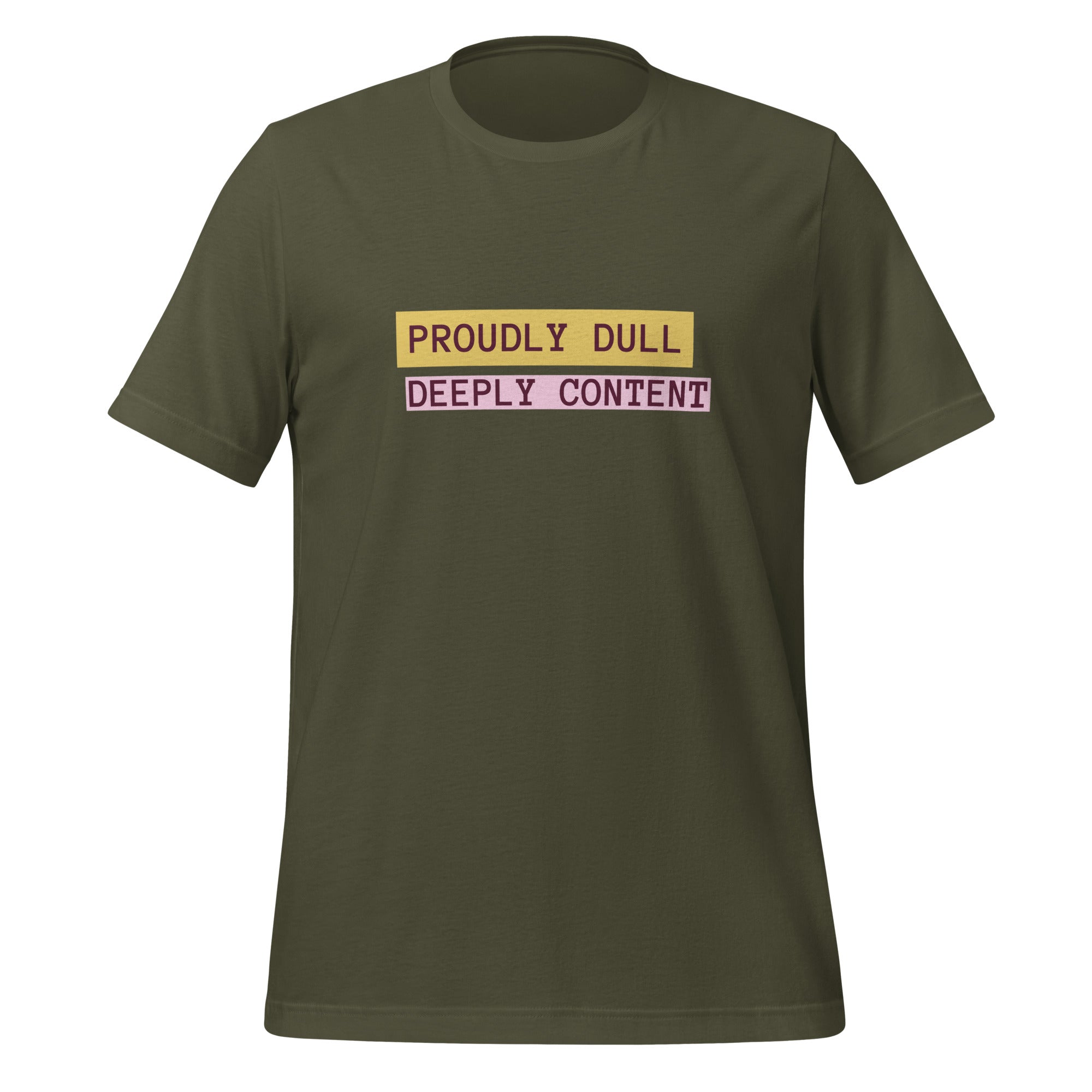 Proudly Dull Deeply Content | T-Shirt | The Neurospicy Store Military Green