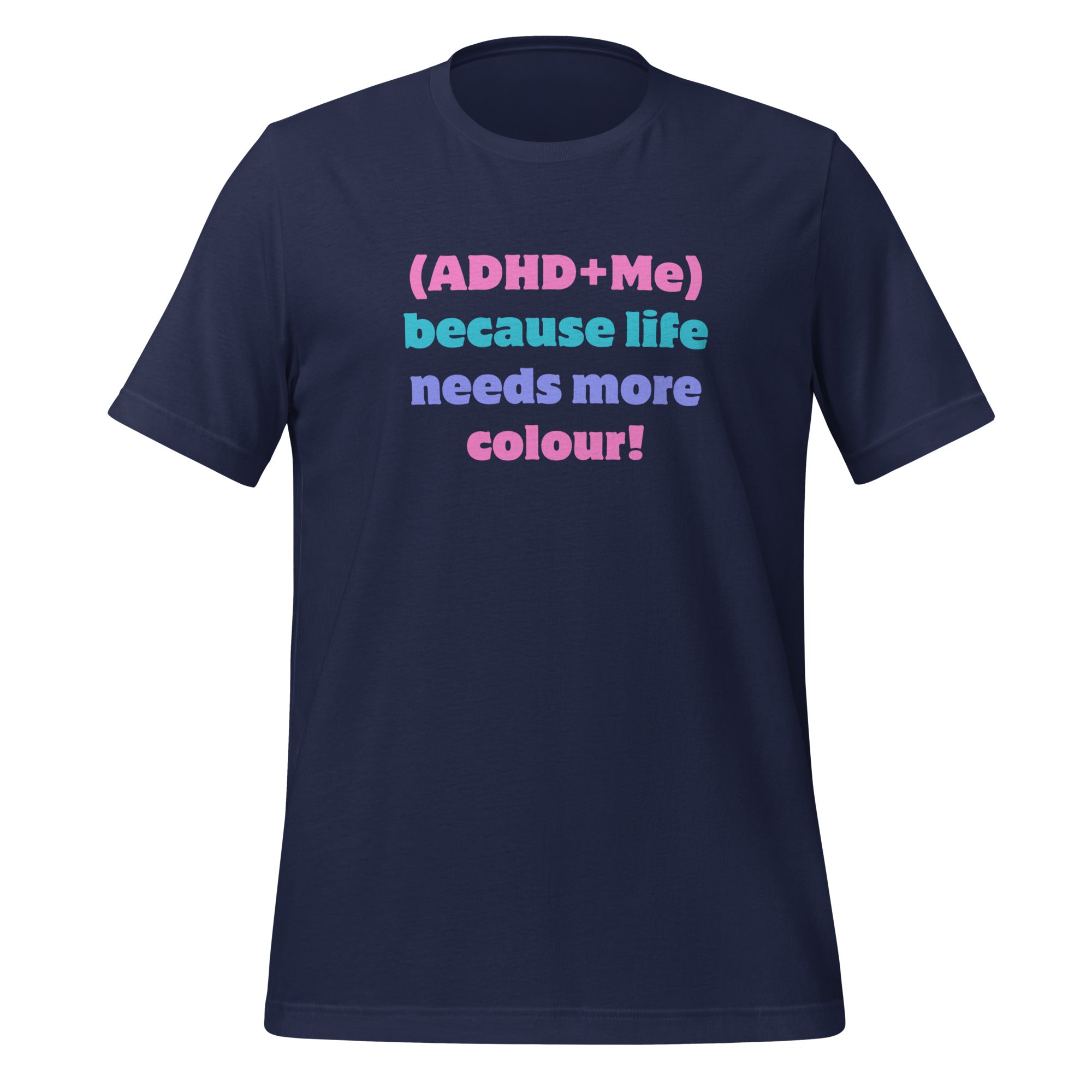 (ADHD + Me) because Life needs more colour | T-Shirt | The Neurospicy Store Navy