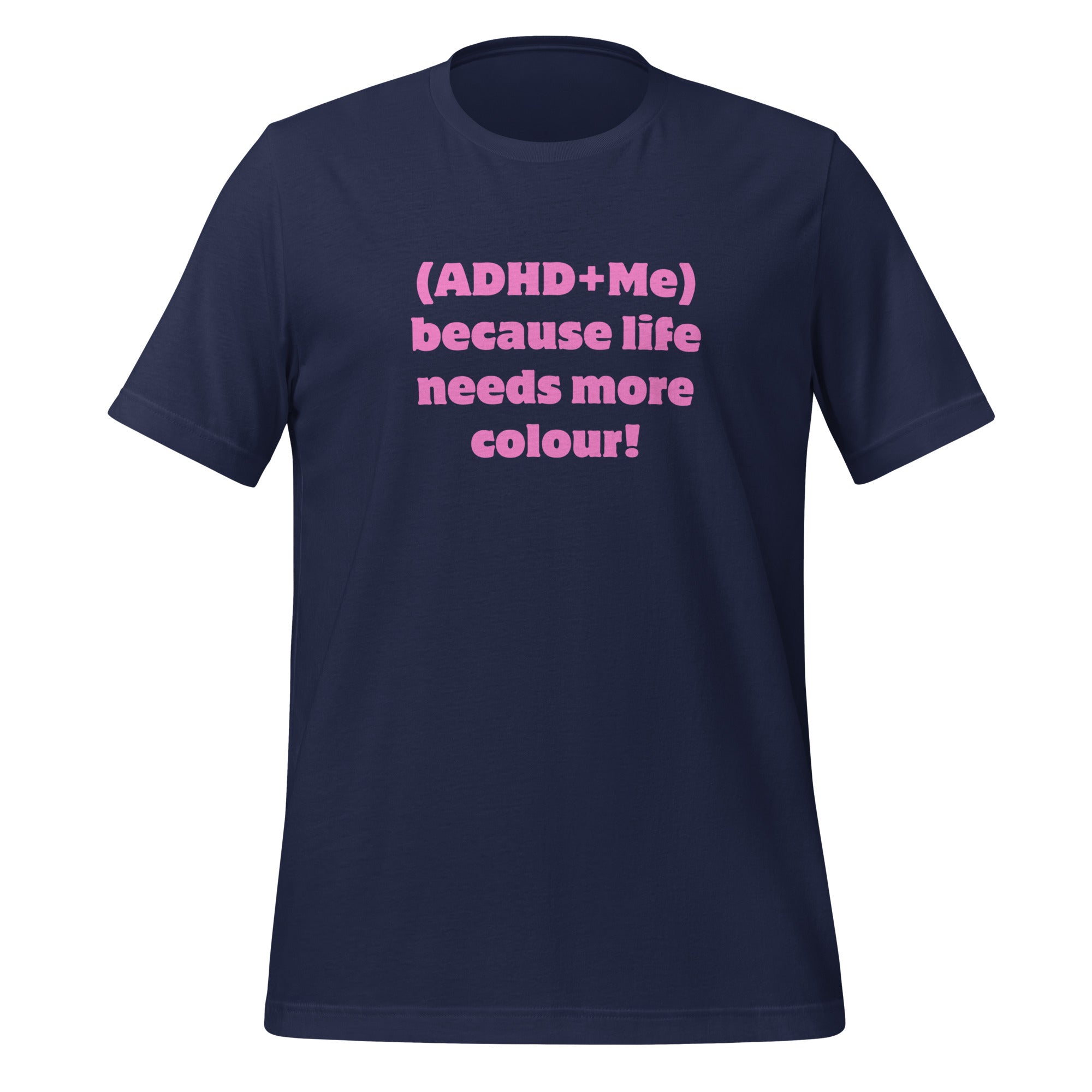 (ADHD + Me) because Life needs more colour | T-Shirt | The Neurospicy Store Navy