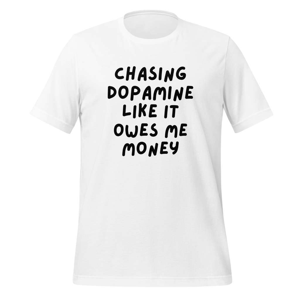 Chasing Chasing Dopamine Like It Owes Me Money |Dopamine T-Shirt | For Neurodivergent Thinkers unisex-staple-t-shirt-white-front-67e1a5ae9431f