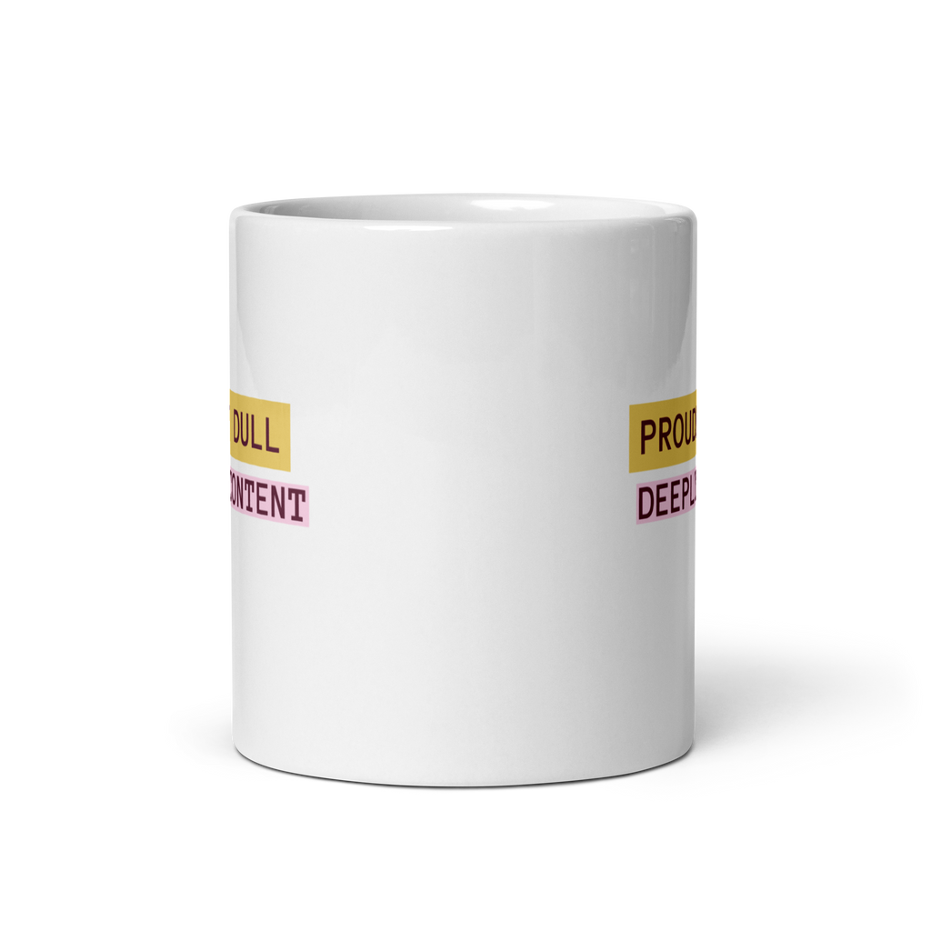 Proudly Dull Deeply Content | Glossy White Mug | Reclaiming Dull white-glossy-mug-white-11-oz-front-view-67dd6679d6e0d Kitchen & Dining > Drinkware > Mugs