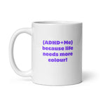 (ADHD+Me) Because Life Needs More Colour! | White Glossy Mug | The Neurospicy Store