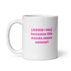 (ADHD+Me) Because Life Needs More Colour! | White Glossy Mug | The Neurospicy Store