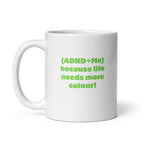 (ADHD+Me) Because Life Needs More Colour! | White Glossy Mug | The Neurospicy Store