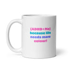 (ADHD+Me) Because Life Needs More Colour! | White Glossy Mug | The Neurospicy Store