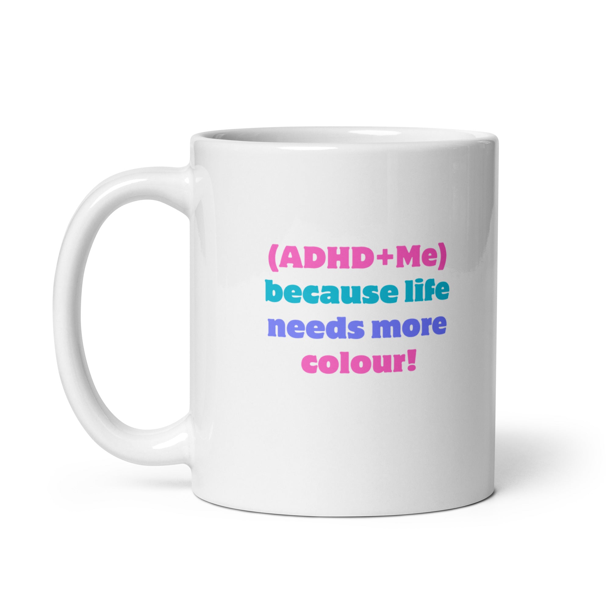(ADHD+Me) Because Life Needs More Colour! | White Glossy Mug | The Neurospicy Store