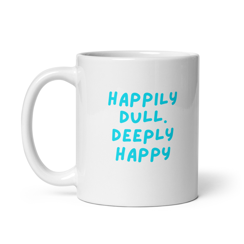 Happily Dull Deeply Happy | Glossy White Mug | Self-Care Gift white-glossy-mug-white-11-oz-handle-on-left-67dc73399191e Kitchen & Dining > Drinkware > Mugs
