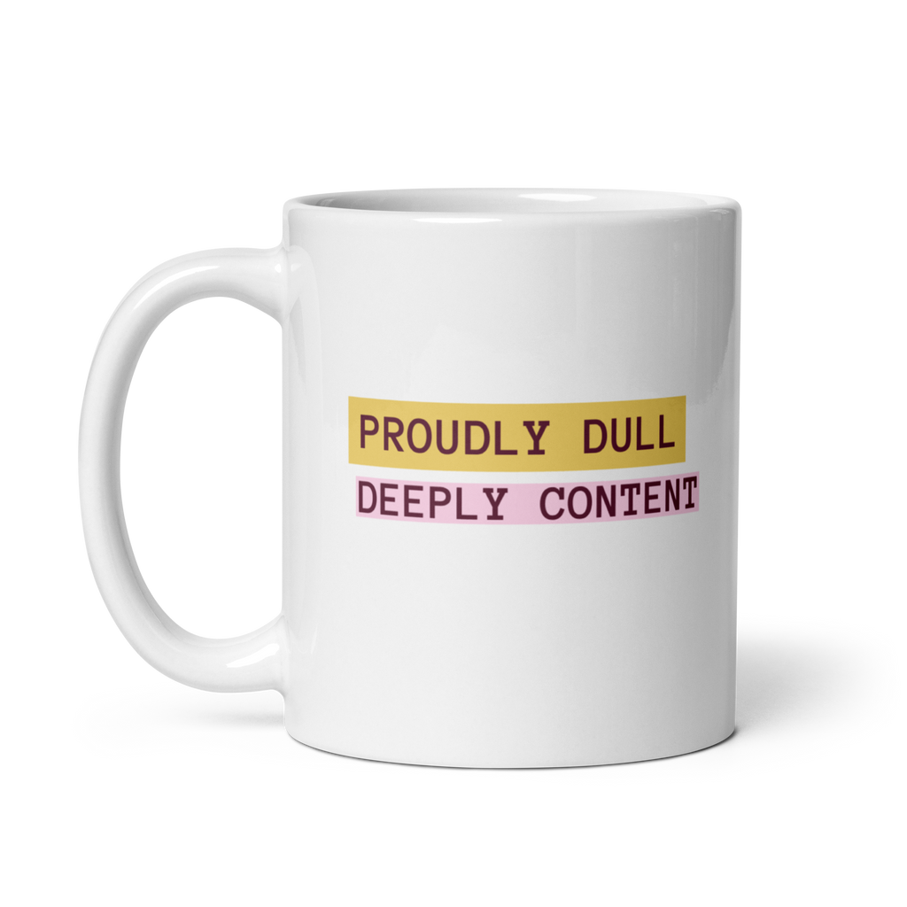 Proudly Dull Deeply Content | Glossy White Mug | Reclaiming Dull white-glossy-mug-white-11-oz-handle-on-left-67dd6679d6d85 Kitchen & Dining > Drinkware > Mugs