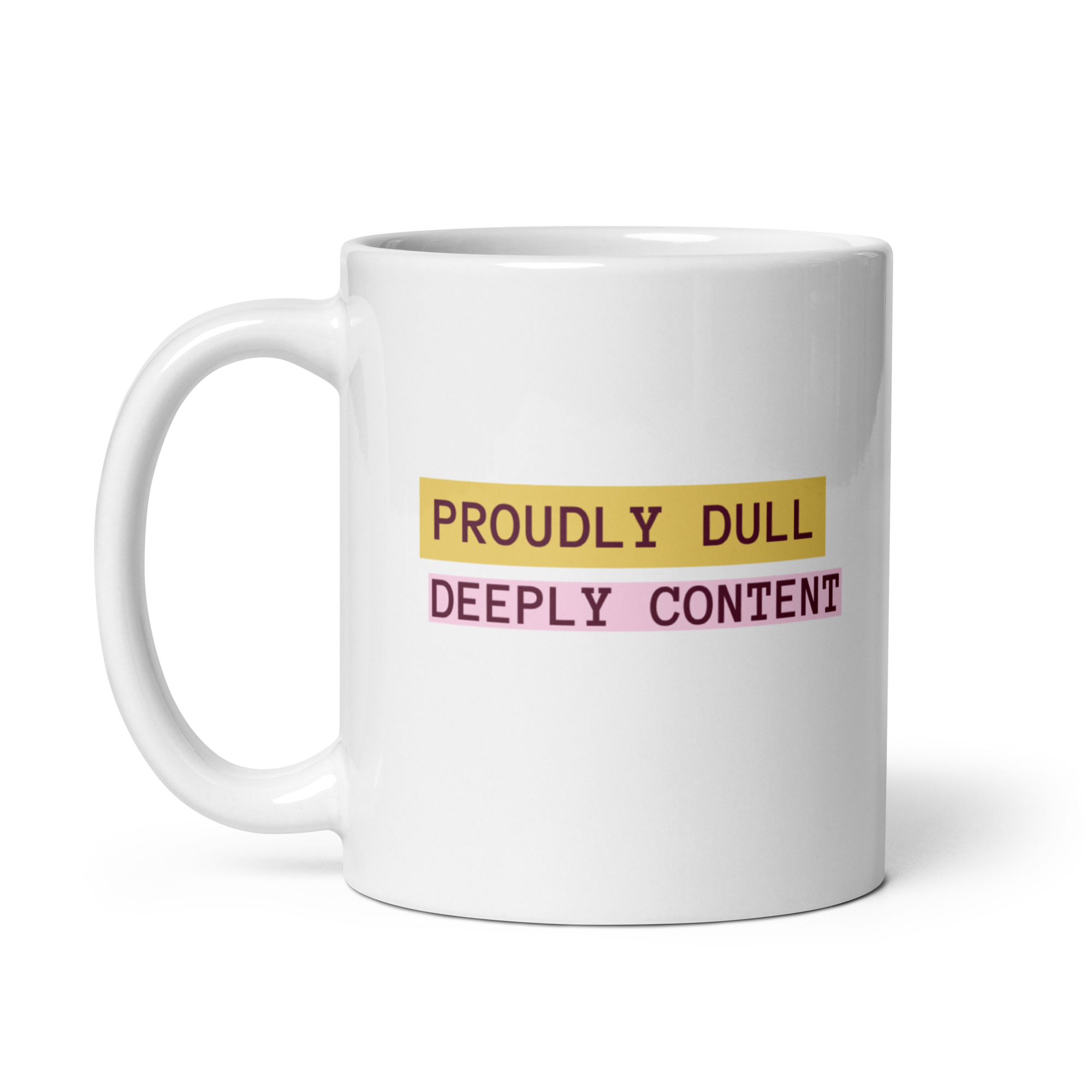 Proudly Dull Deeply Content | White Glossy Mug | The Neurospicy Store