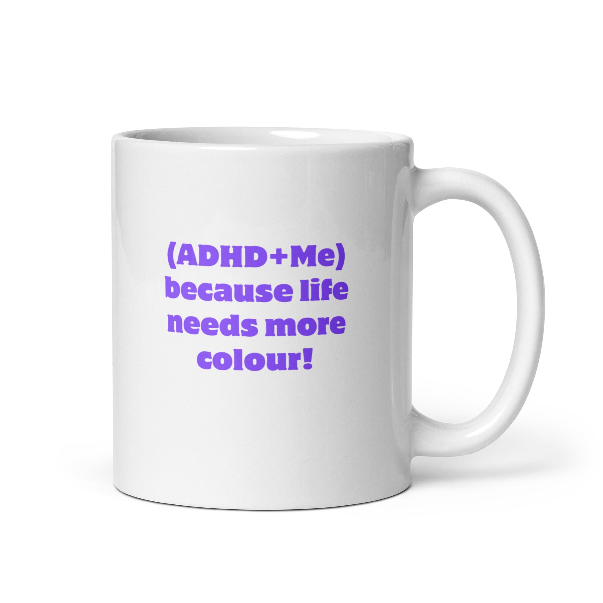 (ADHD+Me) Because Life Needs More Colour! | White Glossy Mug | The Neurospicy Store 11 oz