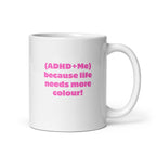 (ADHD+Me) Because Life Needs More Colour! | White Glossy Mug | The Neurospicy Store 11 oz