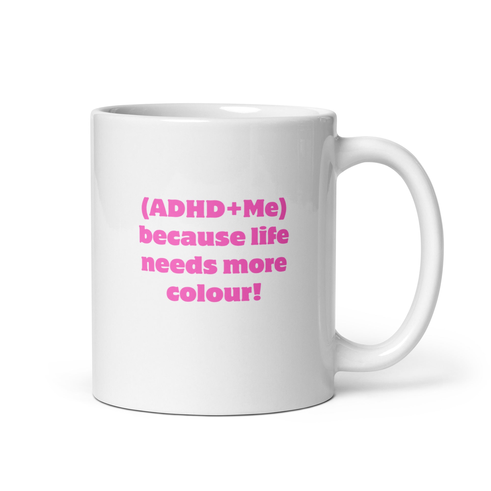 (ADHD+Me) Because Life Needs More Colour! | White Glossy Mug | The Neurospicy Store 11 oz