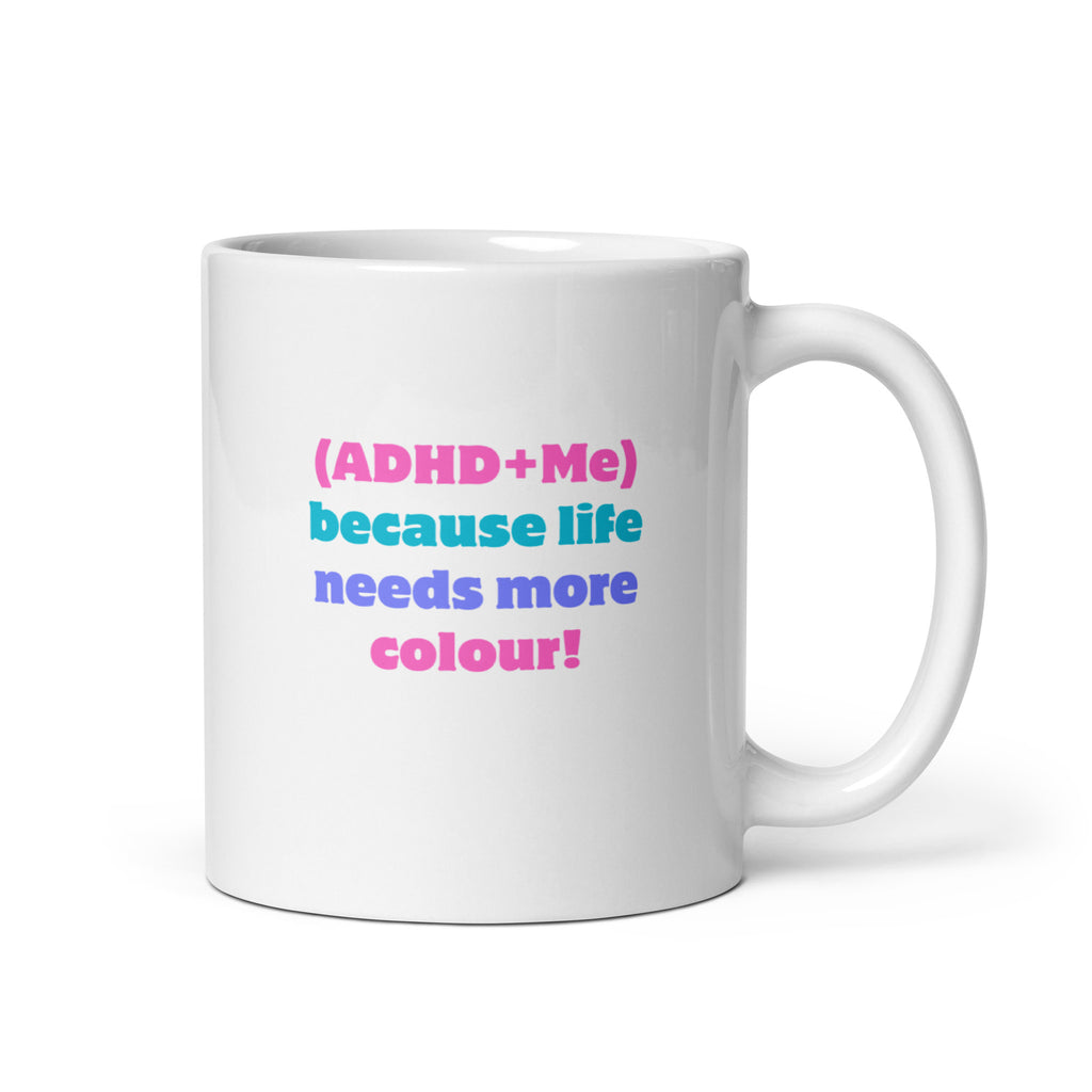 (ADHD+Me) Because Life Needs More Colour! | White Glossy Mug | The Neurospicy Store 11 oz