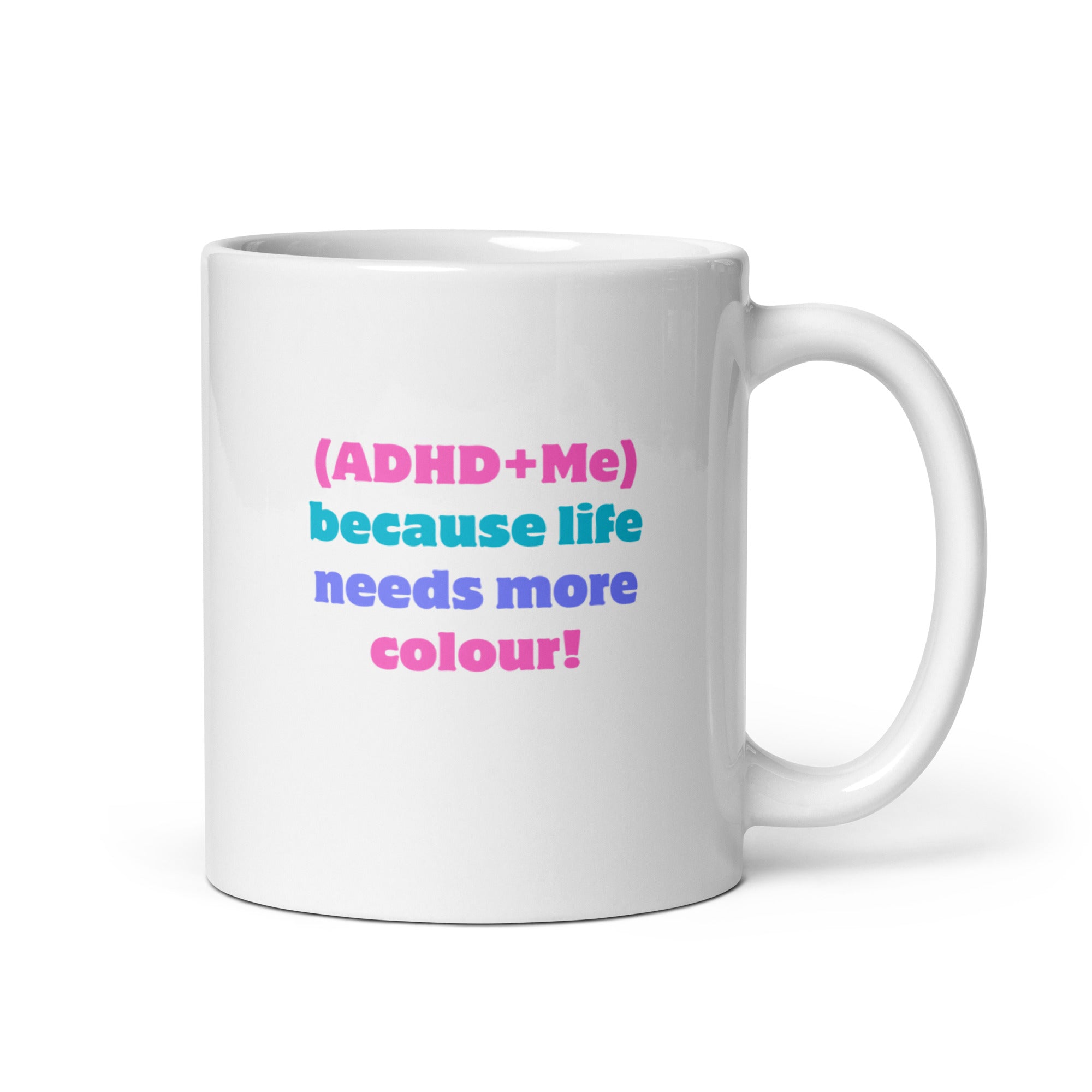 (ADHD+Me) Because Life Needs More Colour! | White Glossy Mug | The Neurospicy Store 11 oz