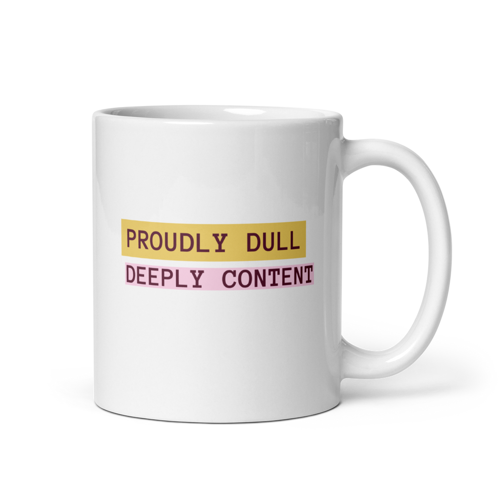 Proudly Dull Deeply Content | Glossy White Mug | Reclaiming Dull white-glossy-mug-white-11-oz-handle-on-right-67dd6679d65ca Kitchen & Dining > Drinkware > Mugs