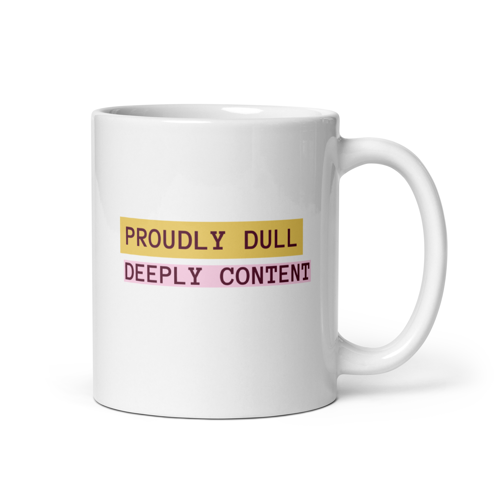 Proudly Dull Deeply Content | White Glossy Mug | The Neurospicy Store 11 oz