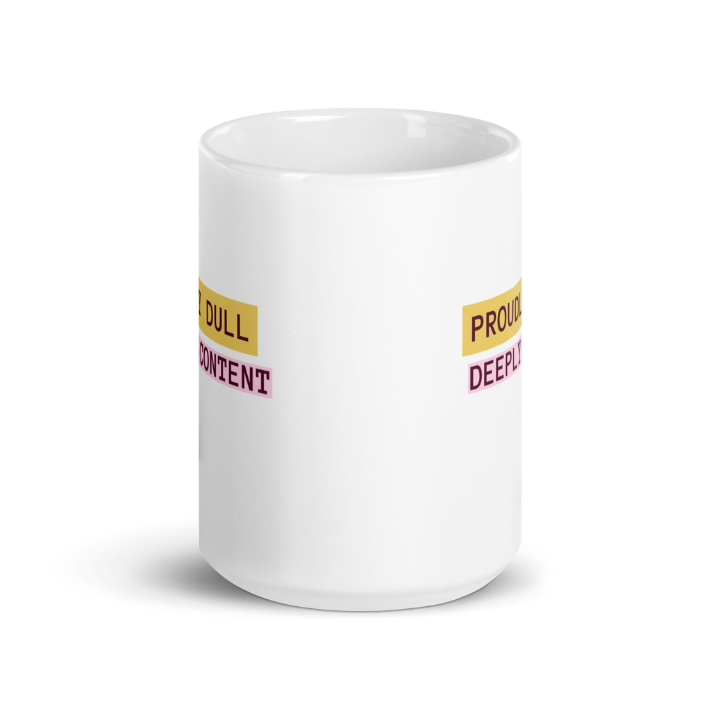 Proudly Dull Deeply Content | Glossy White Mug | Reclaiming Dull white-glossy-mug-white-15-oz-front-view-67dd6679d6faf Kitchen & Dining > Drinkware > Mugs