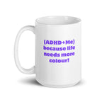 (ADHD+Me) Because Life Needs More Colour! | White Glossy Mug | The Neurospicy Store