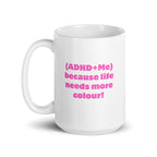 (ADHD+Me) Because Life Needs More Colour! | White Glossy Mug | The Neurospicy Store