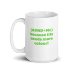 (ADHD+Me) Because Life Needs More Colour! | White Glossy Mug | The Neurospicy Store