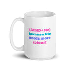 (ADHD+Me) Because Life Needs More Colour! | White Glossy Mug | The Neurospicy Store