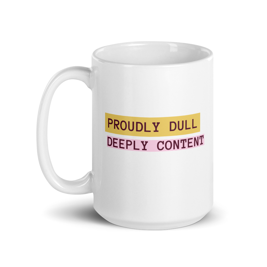 Proudly Dull Deeply Content | Glossy White Mug | Reclaiming Dull white-glossy-mug-white-15-oz-handle-on-left-67dd6679d6f5a Kitchen & Dining > Drinkware > Mugs