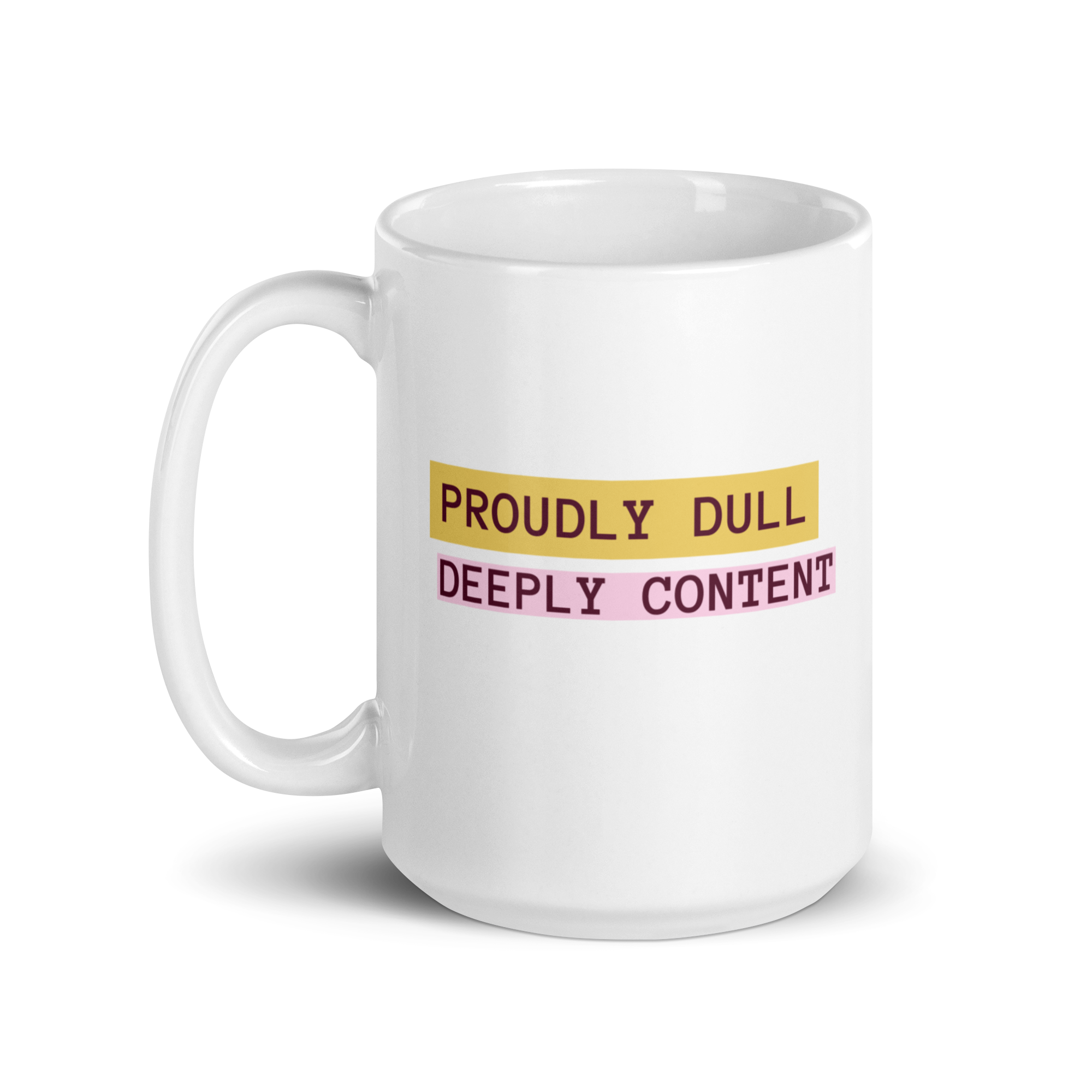 Proudly Dull Deeply Content | White Glossy Mug | The Neurospicy Store