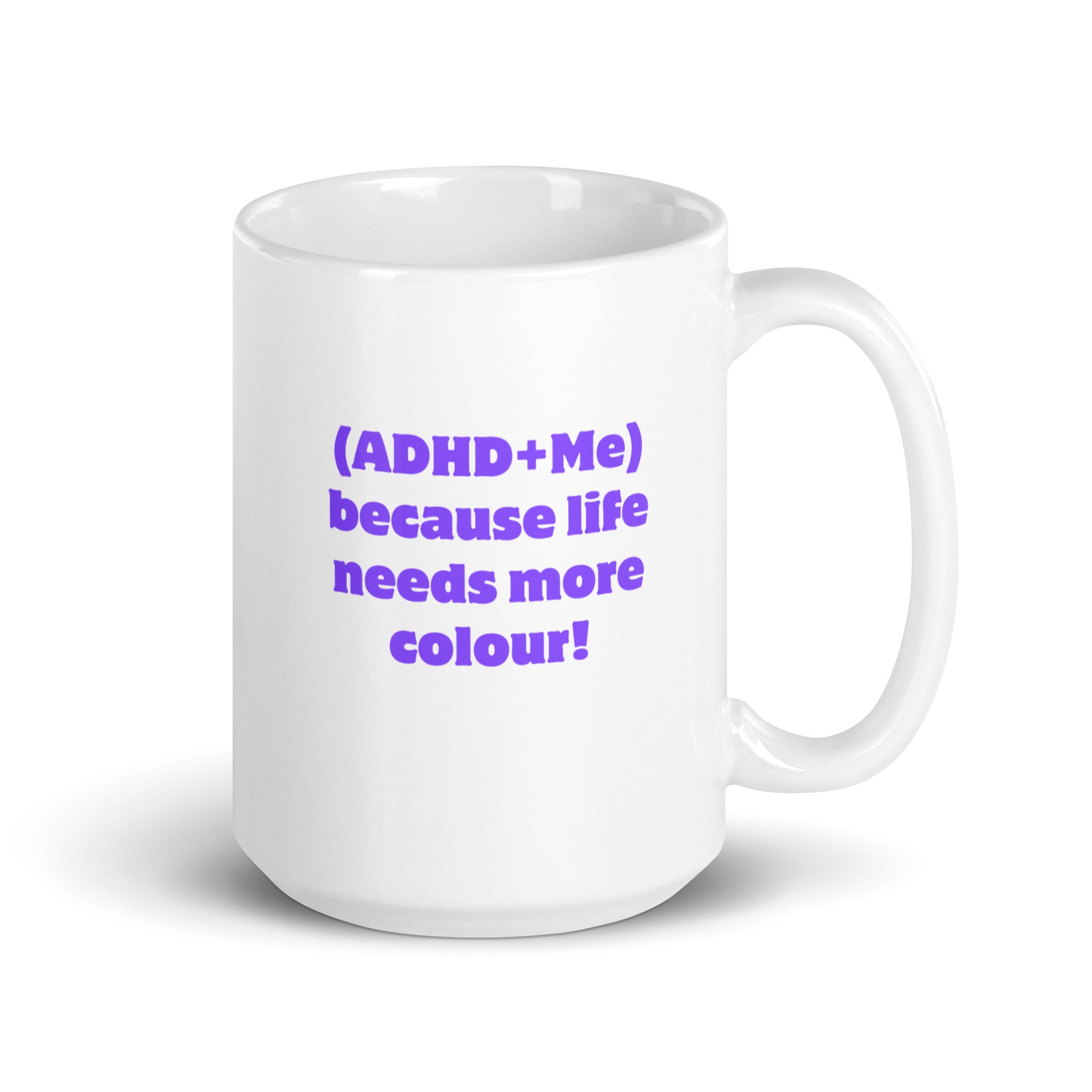 (ADHD+Me) Because Life Needs More Colour! | White Glossy Mug | The Neurospicy Store 15 oz