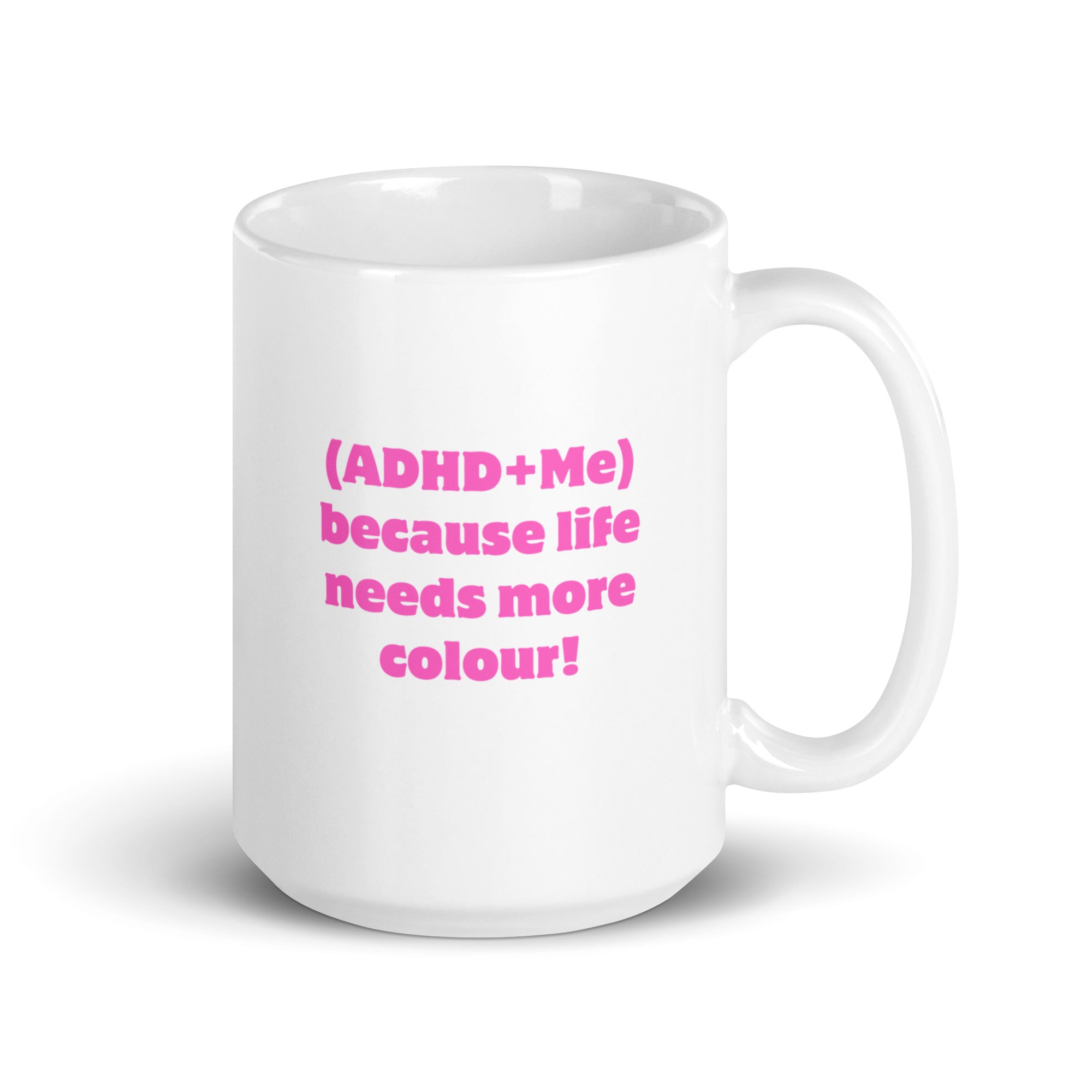 (ADHD+Me) Because Life Needs More Colour! | White Glossy Mug | The Neurospicy Store 15 oz