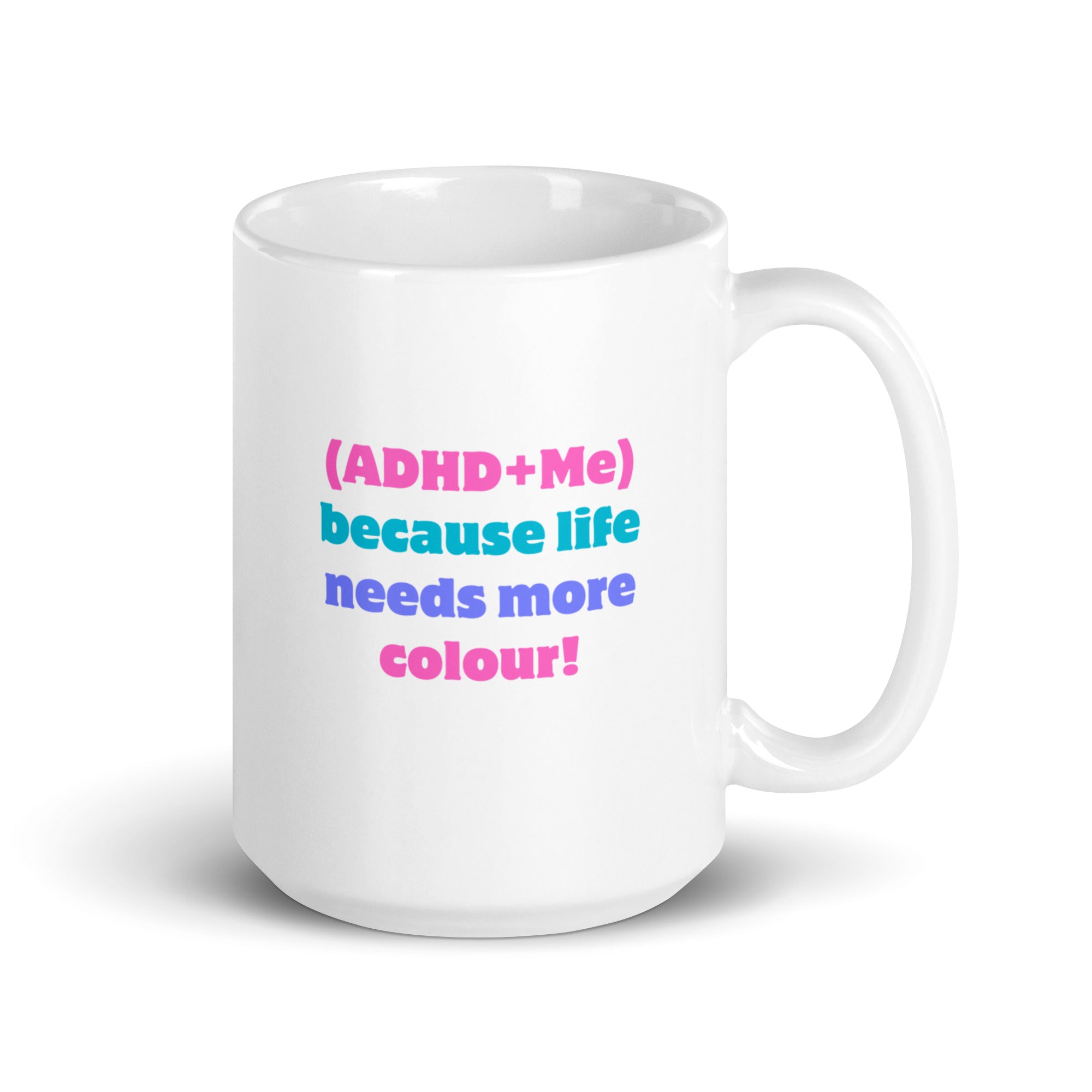 (ADHD+Me) Because Life Needs More Colour! | White Glossy Mug | The Neurospicy Store 15 oz