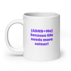 (ADHD+Me) Because Life Needs More Colour! | White Glossy Mug | The Neurospicy Store