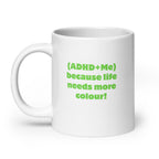 (ADHD+Me) Because Life Needs More Colour! | White Glossy Mug | The Neurospicy Store