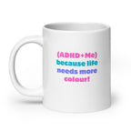 (ADHD+Me) Because Life Needs More Colour! | White Glossy Mug | The Neurospicy Store