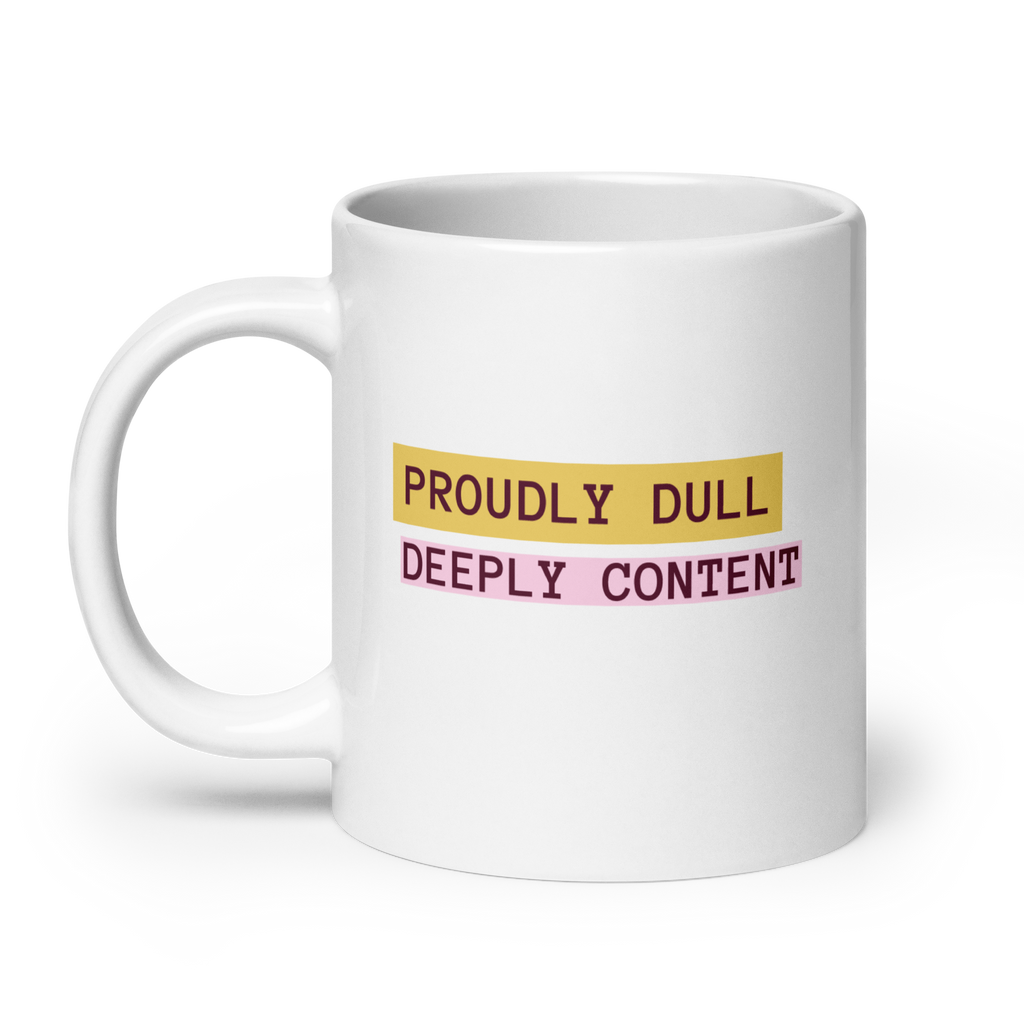 Proudly Dull Deeply Content | Glossy White Mug | Reclaiming Dull white-glossy-mug-white-20-oz-handle-on-left-67dd6679d70f3 Kitchen & Dining > Drinkware > Mugs