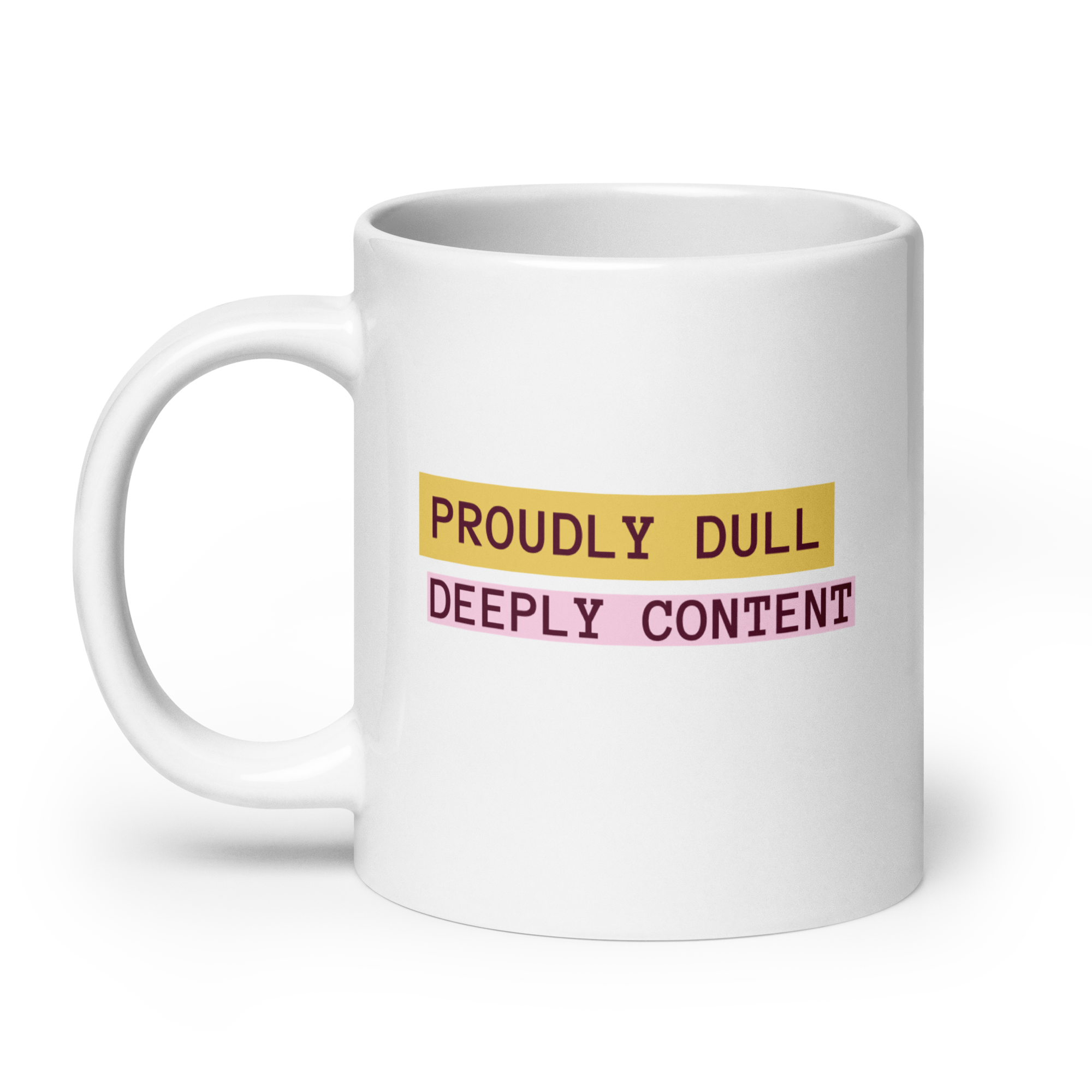 Proudly Dull Deeply Content | Glossy White Mug | Reclaiming Dull white-glossy-mug-white-20-oz-handle-on-left-67dd6679d70f3 Kitchen & Dining > Drinkware > Mugs