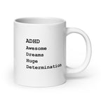 ADHD Awesome Dreams Huge Determination | White Mug | Affirmative ADHD white-glossy-mug-white-20-oz-handle-on-right-67d848fc1942d Kitchen & Dining > Drinkware > Mugs