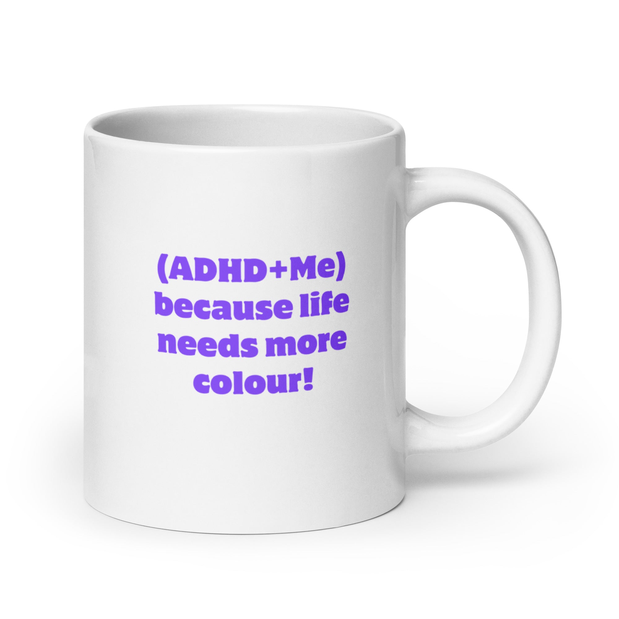 (ADHD+Me) Because Life Needs More Colour! | White Glossy Mug | The Neurospicy Store 20 oz