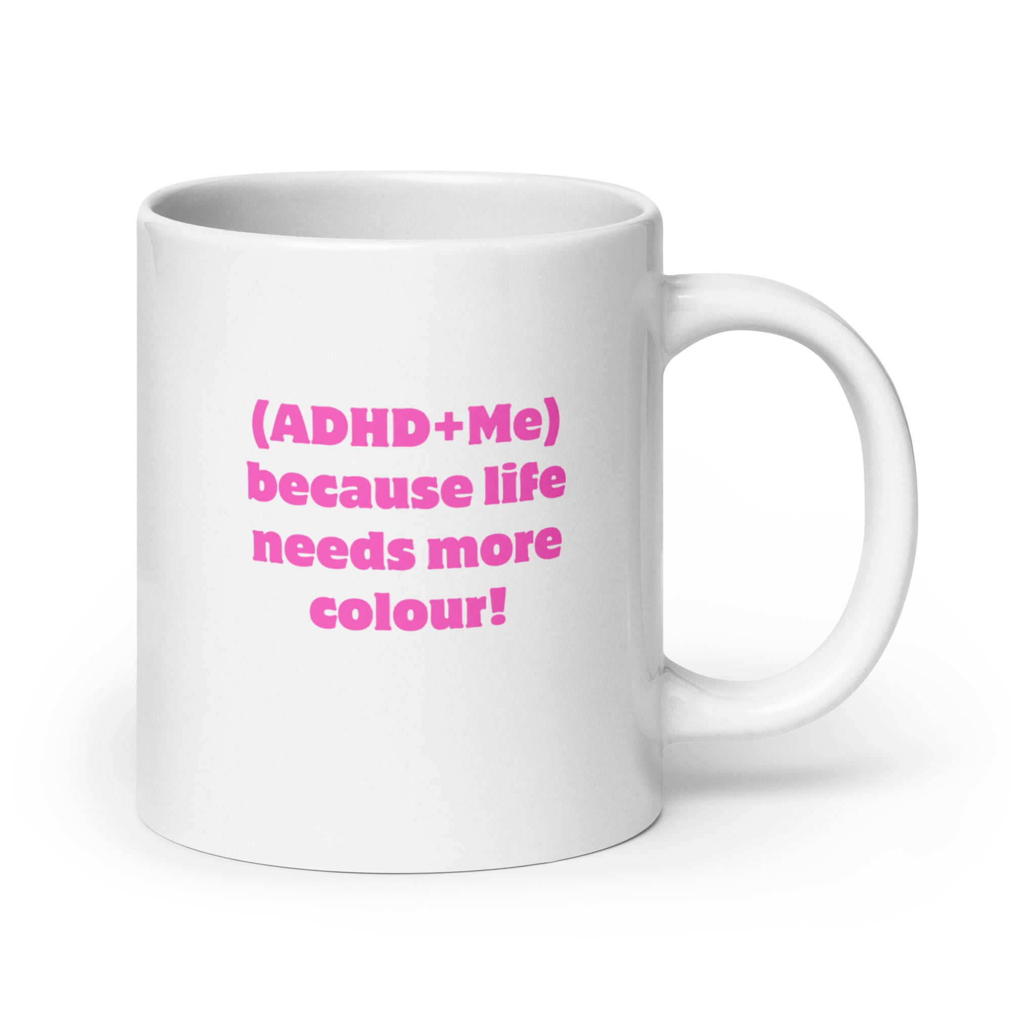 (ADHD+Me) Because Life Needs More Colour! | White Glossy Mug | The Neurospicy Store 20 oz