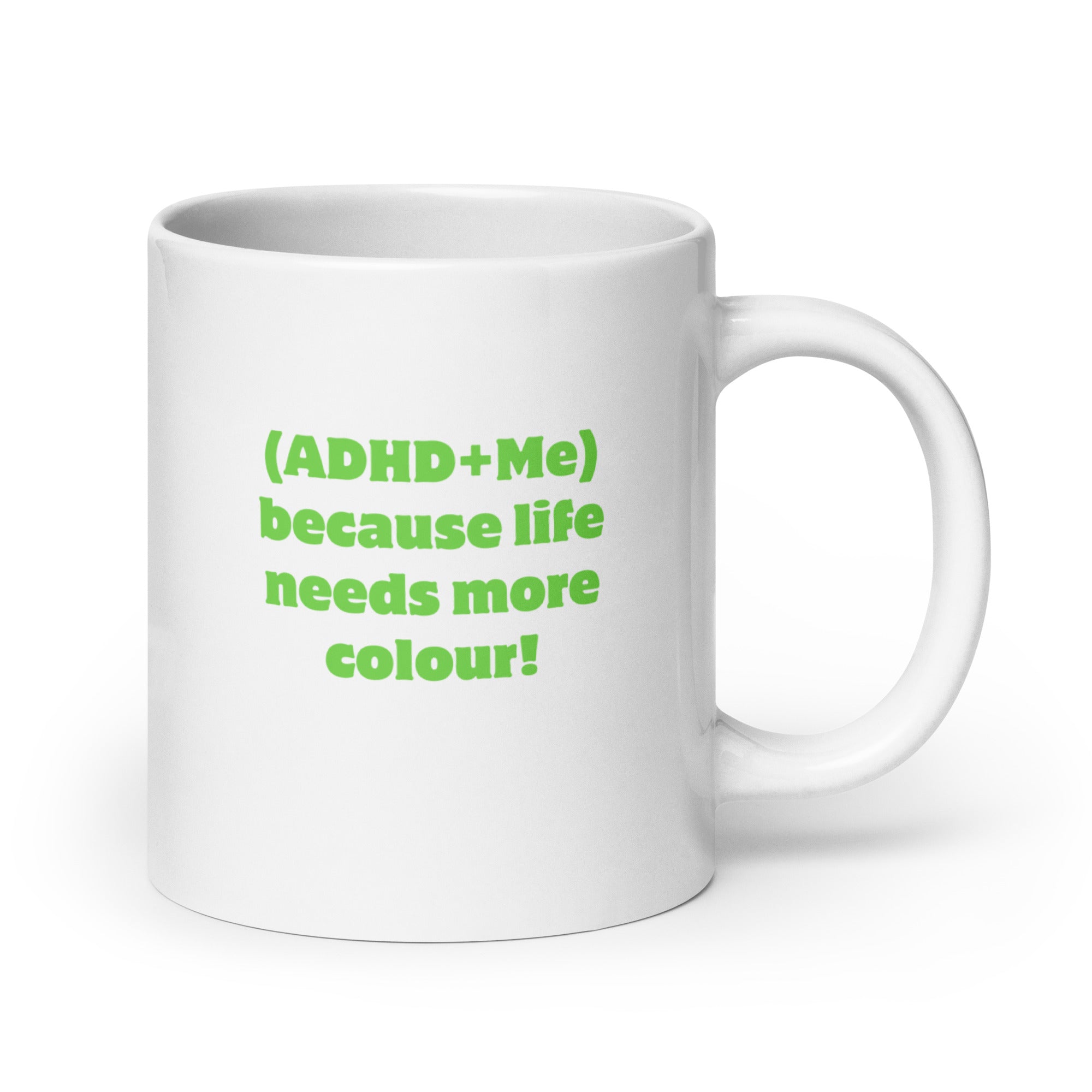 (ADHD+Me) Because Life Needs More Colour! | White Glossy Mug | The Neurospicy Store 20 oz