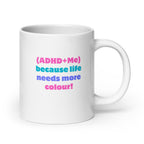 Because Life Needs More Colour | White Glossy Mug | ADHD Affirmations white-glossy-mug-white-20-oz-handle-on-right-67d855b627b87 Kitchen & Dining > Drinkware > Mugs