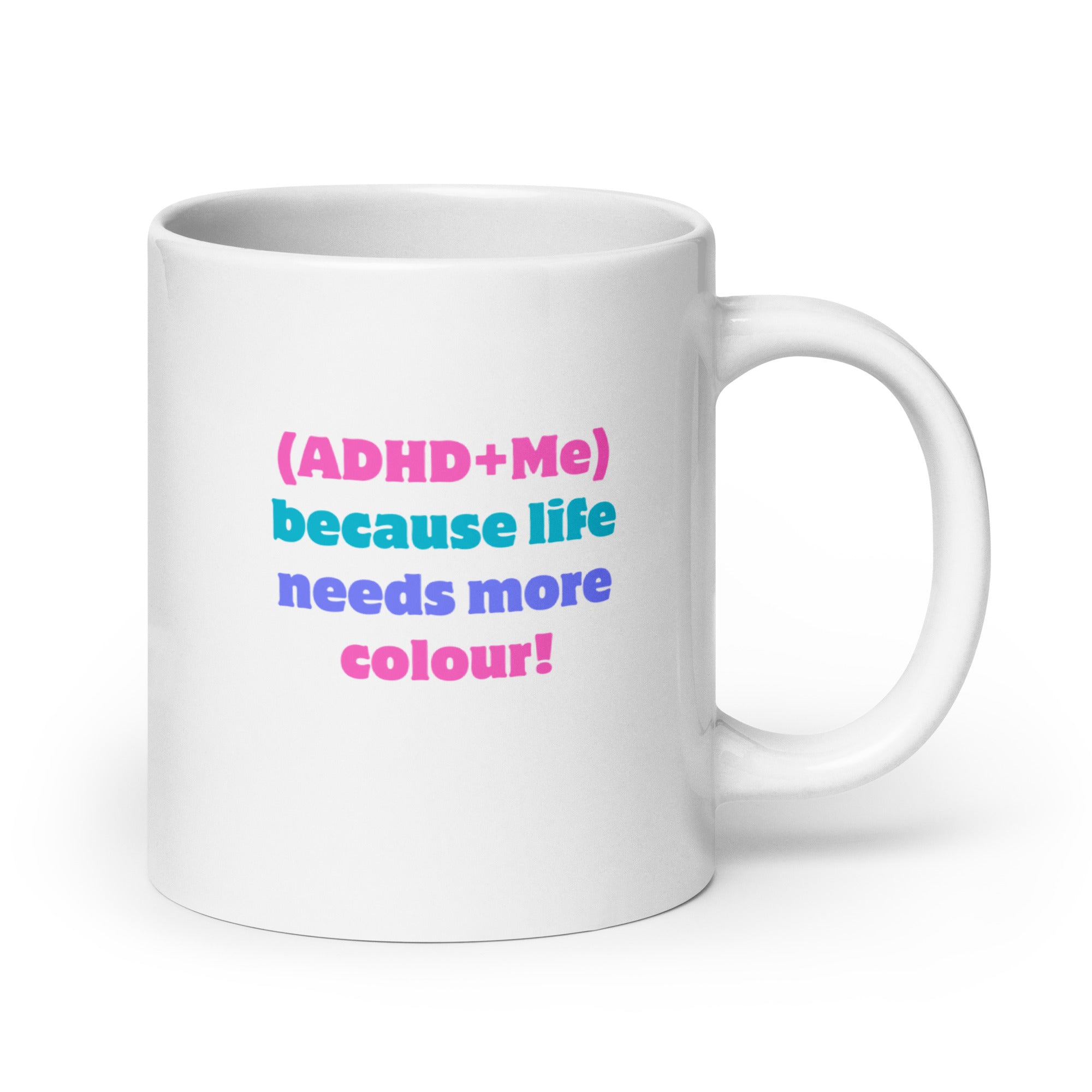 (ADHD+Me) Because Life Needs More Colour! | White Glossy Mug | The Neurospicy Store 20 oz