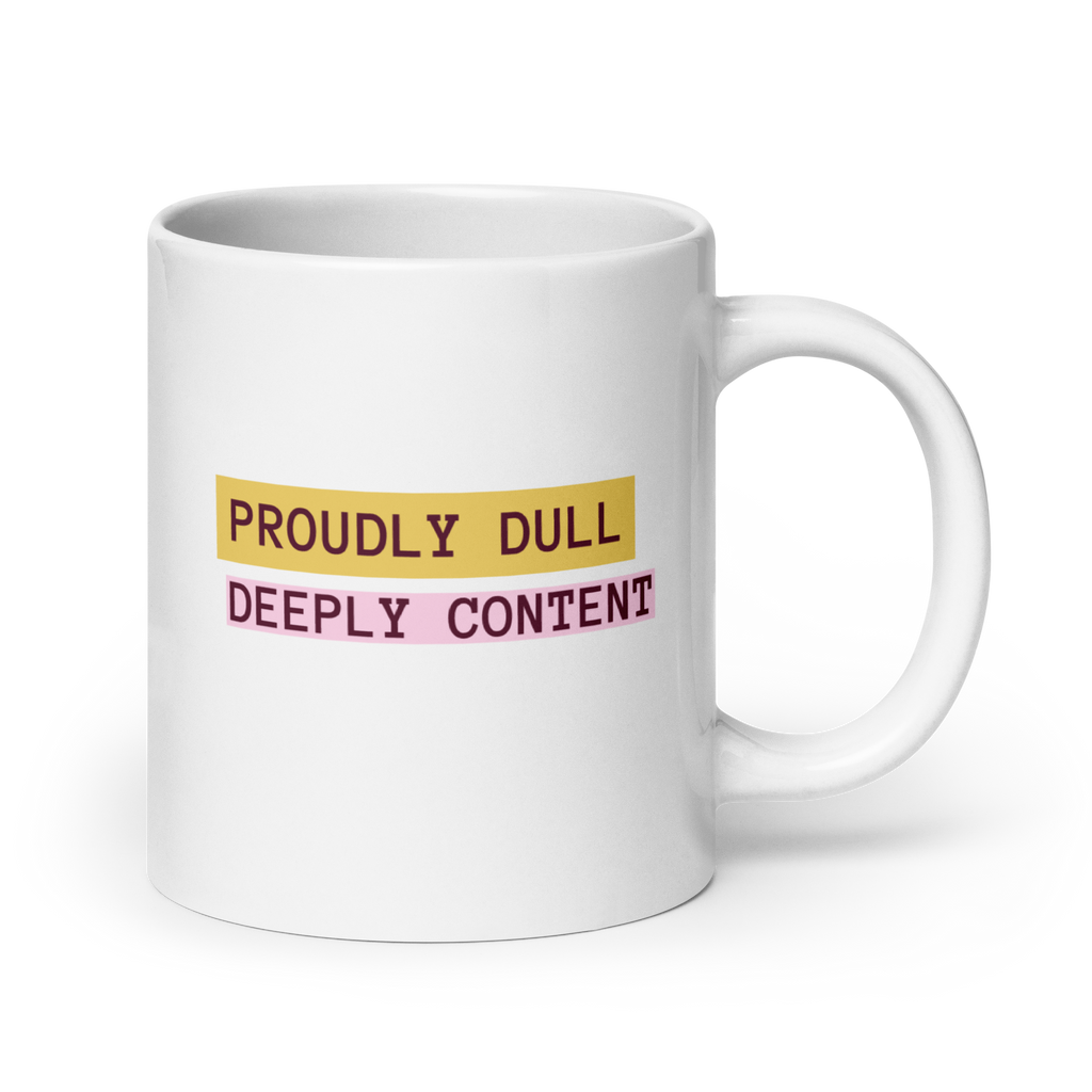 Proudly Dull Deeply Content | Glossy White Mug | Reclaiming Dull white-glossy-mug-white-20-oz-handle-on-right-67dd6679d7087 Kitchen & Dining > Drinkware > Mugs